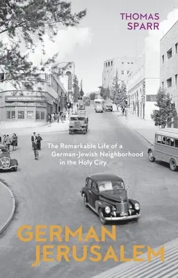 Nemecký Jeruzalem: Pozoruhodný život nemecko-židovskej štvrte vo Svätom meste - German Jerusalem: The Remarkable Life of a German-Jewish Neighborhood in the Holy City