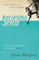 Veriť Ježišovi: Cesta Knihou Skutkov apoštolov: Ste ochotní riskovať všetko? - Believing Jesus: Are You Willing to Risk Everything? a Journey Through the Book of Acts