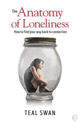 Anatómia osamelosti: Ako nájsť cestu späť k spojeniu - The Anatomy of Loneliness: How to Find Your Way Back to Connection