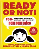 Ready or Not!, 2: 150+ Make-Ahead, Make-Over, and Make-Now Recipes by Nom Nom Paleo