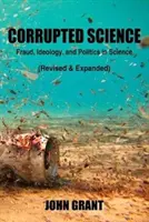 Skorumpovaná veda: Podvody, ideológia a politika vo vede (revidované a rozšírené vydanie) - Corrupted Science: Fraud, Ideology and Politics in Science (Revised & Expanded)