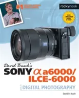David Busch: Sprievodca digitálnou fotografiou Sony Alpha A6000/Ilce-6000 - David Busch's Sony Alpha A6000/Ilce-6000 Guide to Digital Photography