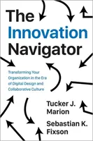 Inovačný navigátor: Inovačný navigátor: Transformácia organizácie v ére digitálneho dizajnu a kultúry spolupráce - The Innovation Navigator: Transforming Your Organization in the Era of Digital Design and Collaborative Culture