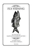 Muškárenie v prívalových vodách Marylandského zálivu Chesapeake: Vydanie kalendárneho roka plného príbehov, miest a receptov - Fly Fishing the Tidewaters of Maryland's Chesapeake Bay: A Calendar Year of Stories, Spots, and Recipes
