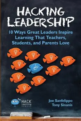 Hacking Leadership: Vychádzajte z toho, že: 10 spôsobov, ako skvelí lídri inšpirujú k učeniu, ktoré učitelia, študenti a rodičia milujú - Hacking Leadership: 10 Ways Great Leaders Inspire Learning That Teachers, Students, and Parents Love