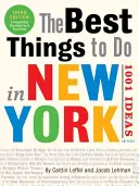 Najlepšie veci na podnikanie v New Yorku: 1001 nápadov: Vydanie: 3. - The Best Things to Do in New York: 1001 Ideas: 3rd Edition