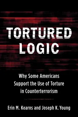 Mučená logika: Prečo niektorí Američania podporujú používanie mučenia v boji proti terorizmu - Tortured Logic: Why Some Americans Support the Use of Torture in Counterterrorism