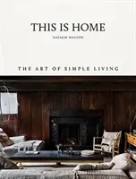 Toto je domov: Umenie jednoduchého bývania - This Is Home: The Art of Simple Living