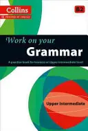 Precvičte si gramatiku: cvičebnica pre žiakov na vyššej strednej úrovni - Work on Your Grammar: A Practice Book for Learners at Upper Intermediate Level