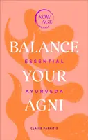 Vyvážte svoje AGNI: Základná ajurvéda (séria Now Age) - Balance Your AGNI: Essential Ayurveda (Now Age Series)