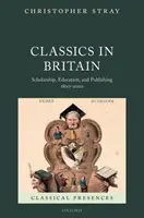 Klasici v Británii: Vydavateľská činnosť v Británii: štipendium, vzdelávanie a vydavateľstvo v rokoch 1800 - 2000 - Classics in Britain: Scholarship, Education, and Publishing 1800-2000
