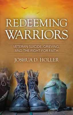Vykúpenie bojovníkov: Samovražda veterána, smútok a boj za vieru - Redeeming Warriors: Veteran Suicide, Grieving, and the Fight for Faith