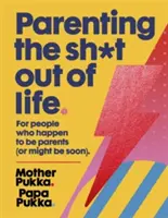 Parenting the Sh*t Out of Life (Rodičovstvo v živote): Pre ľudí, ktorí sa náhodou stali rodičmi (alebo sa nimi možno čoskoro stanú). - Parenting the Sh*t Out of Life: For People Who Happen to Be Parents (or Might Be Soon).