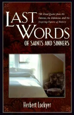 Posledné slová svätých a hriešnikov: Vydanie: 700 posledných citátov slávnych, neslávne známych a inšpiratívnych osobností dejín - Last Words of Saints and Sinners: 700 Final Quotes from the Famous, the Infamous, and the Inspiring Figures of History