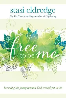 Free to Be Me: Becoming the Young Woman God Created to Be - Free to Be Me: Becoming the Young Woman God Created You to Be