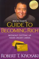 Sprievodca bohatého otca, ako zbohatnúť bez toho, aby ste museli rozobrať svoje kreditné karty: Premeňte zlé dlhy na dobré dlhy - Rich Dad's Guide to Becoming Rich Without Cutting Up Your Credit Cards: Turn Bad Debt Into Good Debt