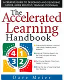 Príručka zrýchleného učenia: Kreatívny sprievodca navrhovaním a realizáciou rýchlejších a efektívnejších vzdelávacích programov - The Accelerated Learning Handbook: A Creative Guide to Designing and Delivering Faster, More Effective Training Programs