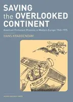 Záchrana prehliadaného kontinentu: Americké protestantské misie v západnej Európe v rokoch 1940 - 1975 - Saving the Overlooked Continent: American Protestant Missions in Western Europe, 1940-1975