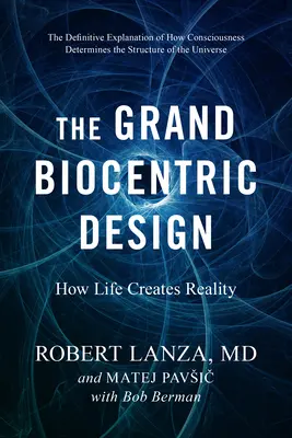 Veľký biocentrický dizajn: Ako život vytvára realitu - The Grand Biocentric Design: How Life Creates Reality