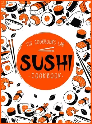 Sushi Cookbook: Kuchárka sushi pre začiatočníkov Krok za krokom s jednoduchými, zdravými a chutnými receptami. Ako si vyrobiť sushi doma - Sushi Cookbook: The Step-by-Step Sushi Guide for beginners with easy to follow, healthy, and Tasty recipes. How to Make Sushi at Home
