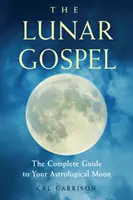Mesačné evanjelium: Úplný sprievodca vaším astrologickým Mesiacom - The Lunar Gospel: The Complete Guide to Your Astrological Moon