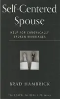 Sebestredný manžel: Pomoc pre chronicky rozvrátené manželstvá - Self-Centered Spouse: Help for Chronically Broken Marriages