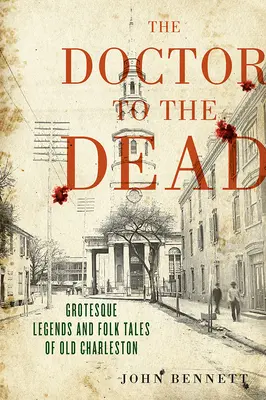Doktor pre mŕtvych: Groteskné legendy a ľudové príbehy zo starého Charlestonu - The Doctor to the Dead: Grotesque Legends and Folk Tales of Old Charleston