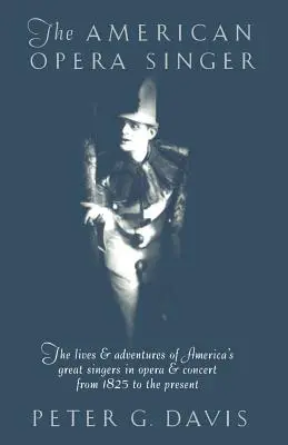 Americký operný spevák: Životy a dobrodružstvá veľkých amerických operných a koncertných spevákov od roku 1825 do súčasnosti - The American Opera Singer: The Lives & Adventures of America's Great Singers in Opera & Concert from 1825 to the Present