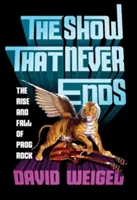 Show, ktorá nikdy nekončí: Vzostup a pád prog rocku - The Show That Never Ends: The Rise and Fall of Prog Rock