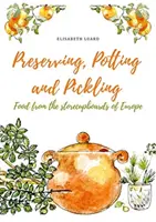 Konzervovanie, zaváranie a nakladanie: Potraviny zo záhrad Európy - Preserving, Potting and Pickling: Food from the Storecupboards of Europe