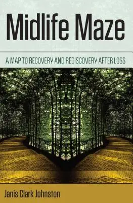 Bludisko stredného veku: Mapa k zotaveniu a znovuobjaveniu po strate - Midlife Maze: A Map to Recovery and Rediscovery After Loss