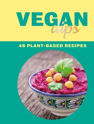 Vegánske dipy: 46 receptov na rastlinnej báze - Vegan Dips: 46 Plant-Based Recipes