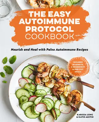 Jednoduchá kuchárka autoimunitného protokolu: Paleo autoimunitná kuchárka: Výživa a uzdravenie s 30-minútovými, 5-složkovými a jednohubkovými paleo receptami - The Easy Autoimmune Protocol Cookbook: Nourish and Heal with 30-Minute, 5-Ingredient, and One-Pot Paleo Autoimmune Recipes