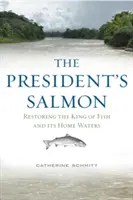 Prezidentov losos: Obnovenie kráľa rýb a jeho domovských vôd - The President's Salmon: Restoring the King of Fish and Its Home Waters