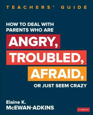 Ako jednať s rodičmi, ktorí sú nahnevaní, problematickí, boja sa alebo jednoducho vyzerajú ako blázni: Príručka pre učiteľov - How to Deal with Parents Who Are Angry, Troubled, Afraid, or Just Seem Crazy: Teachers′ Guide