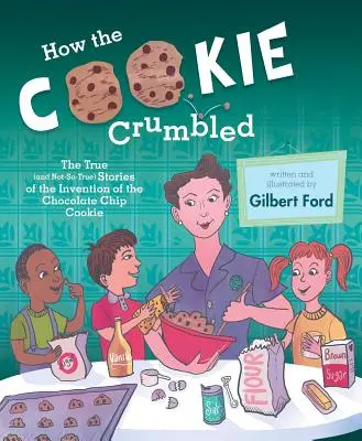 Ako sa rozpadla sušienka: Cgilbert Ford: Pravdivé (a nie až tak pravdivé) príbehy o vynáleze čokoládových sušienok /]Cgilbert Ford - How the Cookie Crumbled: The True (and Not-So-True) Stories of the Invention of the Chocolate Chip Cookie /]Cgilbert Ford