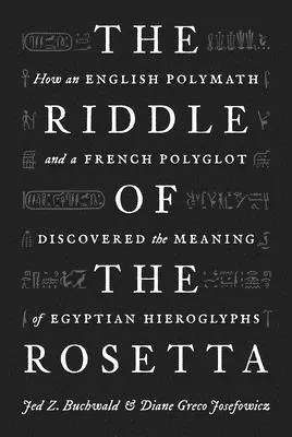 Hádanka z Rosetty: Ako anglický polymatik a francúzsky polyglot objavili význam egyptských hieroglyfov - The Riddle of the Rosetta: How an English Polymath and a French Polyglot Discovered the Meaning of Egyptian Hieroglyphs