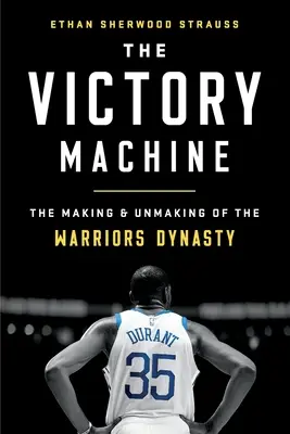 Stroj na víťazstvo: Vytvorenie a zrušenie dynastie bojovníkov - The Victory Machine: The Making and Unmaking of the Warriors Dynasty