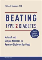 Poraziť cukrovku 2. typu: Prírodné a jednoduché metódy na zvrátenie cukrovky nadobro - Beating Type 2 Diabetes: Natural and Simple Methods to Reverse Diabetes for Good