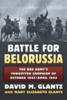 Bitka o Bielorusko: Zabudnutá kampaň Červenej armády v októbri 1943 - apríli 1944 - The Battle for Belorussia: The Red Army's Forgotten Campaign of October 1943 - April 1944