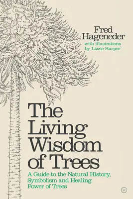 Živá múdrosť stromov: Príručka o prírodnej histórii, symbolike a liečivej sile stromov - The Living Wisdom of Trees: A Guide to the Natural History, Symbolism and Healing Power of Trees