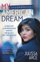 Môj (podzemný) americký sen: Môj skutočný príbeh prisťahovalca bez dokladov, ktorý sa stal manažérom na Wall Street - My (Underground) American Dream: My True Story as an Undocumented Immigrant Who Became a Wall Street Executive