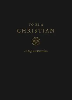 Byť kresťanom: Vydanie: Anglikánsky katechizmus (schválené vydanie) - To Be a Christian: An Anglican Catechism (Approved Edition)