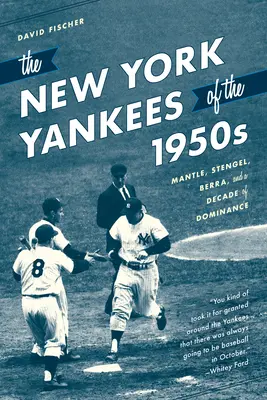 New York Yankees 50. rokov 20. storočia: Mantle, Stengel, Berra a desaťročie dominancie - The New York Yankees of the 1950s: Mantle, Stengel, Berra, and a Decade of Dominance