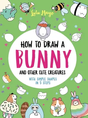 Ako nakresliť zajačika a iné roztomilé tvory s jednoduchými tvarmi v 5 krokoch - How to Draw a Bunny and Other Cute Creatures with Simple Shapes in 5 Steps
