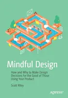 Rozumný dizajn: Ako a prečo robiť dizajnové rozhodnutia pre dobro tých, ktorí váš produkt používajú - Mindful Design: How and Why to Make Design Decisions for the Good of Those Using Your Product