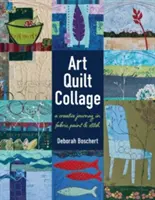 Umelecká koláž Quilt: Tvorivá cesta látkou, farbou a stehom - Art Quilt Collage: A Creative Journey in Fabric, Paint & Stitch