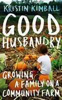 Good Husbandry - Pestovanie rodiny na komunitnej farme - Good Husbandry - Growing a Family on a Community Farm