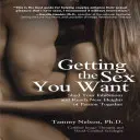 Získajte sex, po ktorom túžite: Odhoďte zábrany a dosiahnite spolu nové výšky vášne - Getting the Sex You Want: Shed Your Inhibitions and Reach New Heights of Passion Together