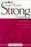 Čistý dom, silný dom: Praktická príručka na pochopenie duchovného boja, démonických pevností a vyslobodenia - Clean House, Strong House: A Practical Guide to Understanding Spiritual Warfare, Demonic Strongholds and Deliverance